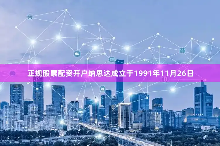 正规股票配资开户纳思达成立于1991年11月26日